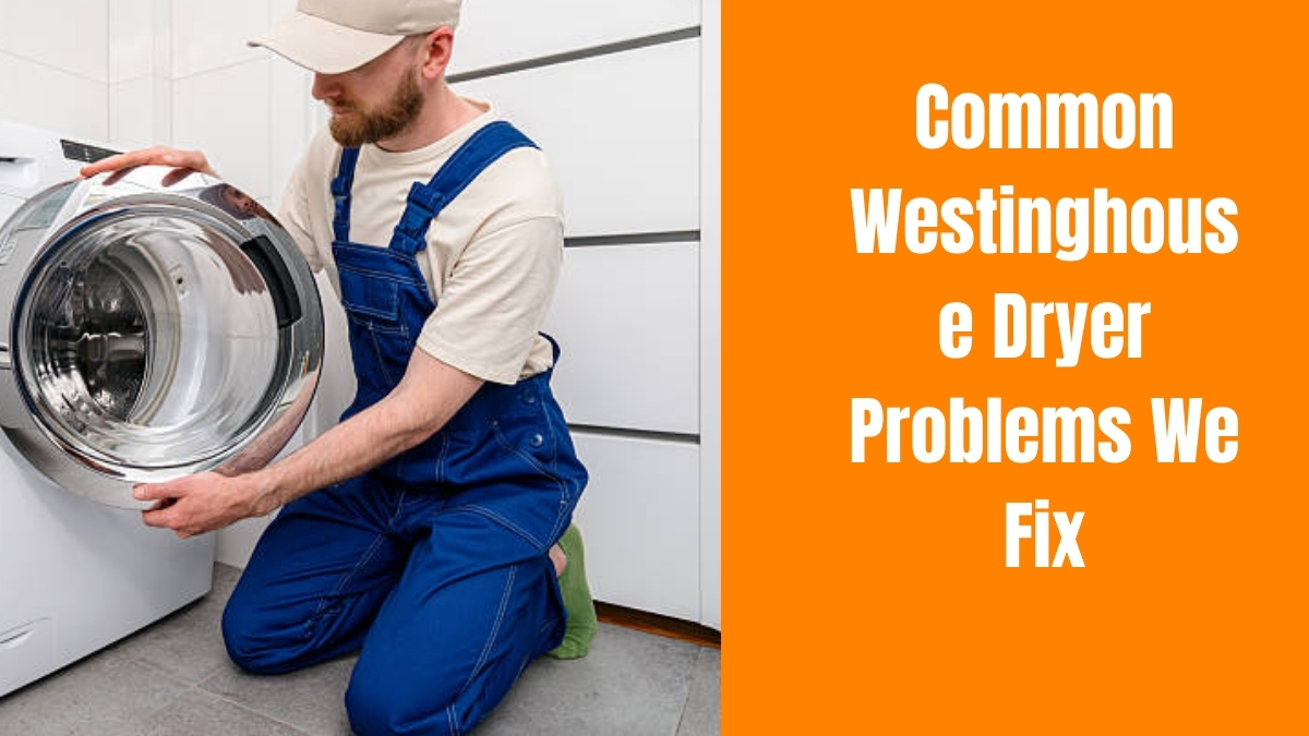 Common Westinghouse Dryer Problems We Fix